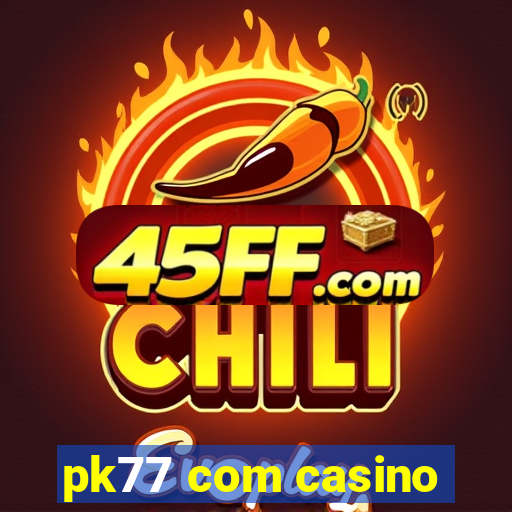 pk77 com casino
